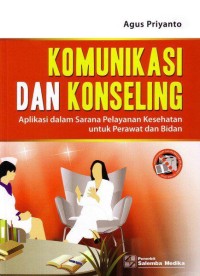 Komunikasi dan konseling :aplikasi dalam sarana pelayanan kesehatan untuk perawat dan bidan