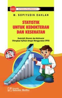Statistik untuk kedokteran dan kesehatan:deskriptif, bivariat, dan multivariat dilengkapi aplikasi dengan menggunakan SPSS