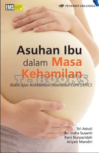 Asuhan Ibu dalam Masa Kehamilan : Buku Ajar Kebidanan-Antenatal Care (ANC)